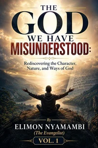THE GOD WE HAVE MISUNDERSTOOD: Rediscovering the Character, Nature, and Ways of God