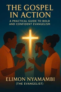 The Gospel in Action: A Practical Guide to Bold and Confident Evangelism