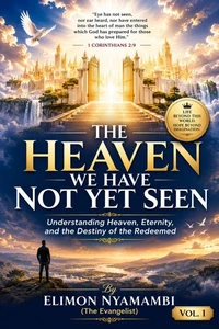 THE HEAVEN WE HAVE NOT YET SEEN: Understanding Heaven, Eternity, and the Destiny of the Redeemed