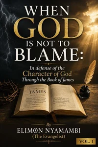 WHEN GOD IS NOT TO BLAME: In defense of the Character of God Through the Book of James