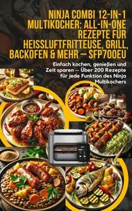 Ninja Combi 12-in-1 Multikocher: All-in-One Rezepte für Heißluftfritteuse, Grill, Backofen &amp; mehr – SFP700EU