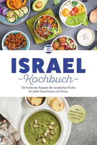 Israel Kochbuch: Die leckersten Rezepte der israelischen Küche für jeden Geschmack und Anlass - inkl. Brotrezepten, Suppen, Dips &amp; Desserts