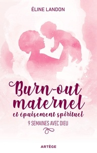 Eline Landon - Burn-out maternel et épuisement spiritituel - 9 semaines avec Dieu.