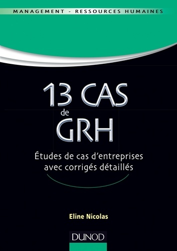 Eline Nicolas - 13 Cas de GRH - Etudes de cas d'entreprises avec corrigés détaillés.