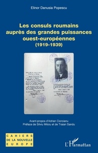 Elinor Danusia Popescu - Les consuls roumains auprès des grandes puissances ouest-européennes (1919-1939).