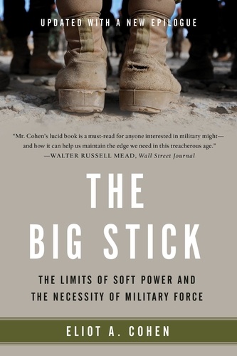 The Big Stick. The Limits of Soft Power and the Necessity of Military Force