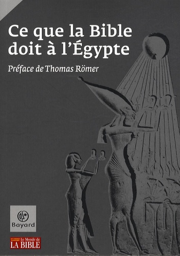 Thomas Römer et Eliot Braun - Ce que la Bible doit à l'Egypte.
