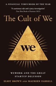 Eliot Brown et Maureen Farrell - The Cult of We - WeWork and the Great Start-Up Delusion.