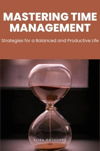Mastering Time: Strategies for a Balanced and Productive Life