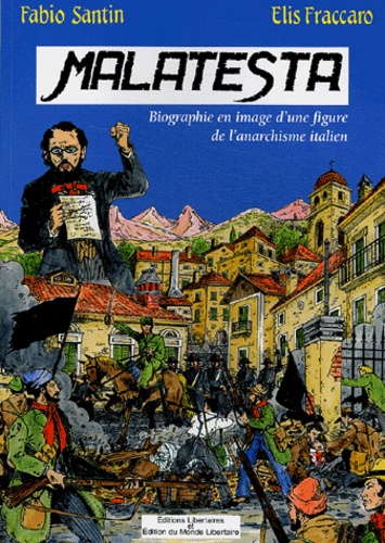 Elis Fraccaro et Fabio Santin - Malatesta - Biographie en image d'une figure de proue de l'anarchisme italien.