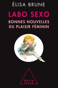 Elisa Brune - Le labo sexo - Bonnes nouvelles du plaisir féminin.