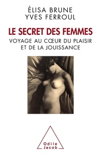 Elisa Brune et Yves Ferroul - Le secret des femmes - Voyage au coeur du plaisir et de la jouissance.
