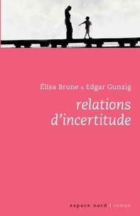 Elisa Brune et Edgard Gunzig - Relations d'incertitude.