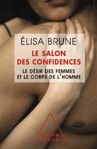 Elisa Brune - Salon des confidences (Le) - Le désir des femmes et le corps de l'homme.