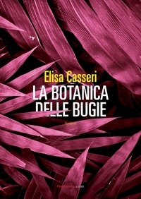 Elisa Casseri - La botanica delle bugie.