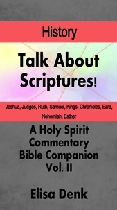  Elisa Denk - History Vol. II - Talk About Scriptures! A Holy Spirit Commentary - Bible Companion, #2.