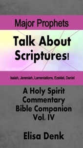 Elisa Denk - Major Prophets - Talk About Scriptures! A Holy Spirit Commentary - Bible Companion, #4.