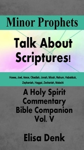  Elisa Denk - Minor Prophets - Talk About Scriptures! A Holy Spirit Commentary - Bible Companion, #5.