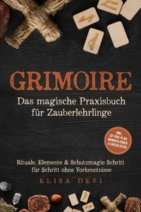 Grimoire – Das magische Praxisbuch für Zauberlehrlinge: Rituale, Elemente & Schutzmagie Schritt für Schritt ohne Vorkenntnisse – inkl. 28‑Tage‑Plan, Mondkalender & Checklisten