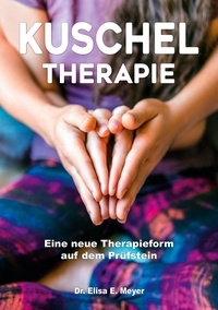 Elisa E. Meyer - Kuscheltherapie - Eine neue Therapieform auf dem Prüfstein.