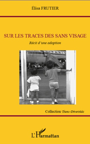 Elisa Frutier - Sur les traces des sans visage - Récit d'une adoption.