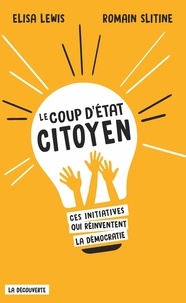 Elisa Lewis et Romain Slitine - Le coup d'Etat citoyen - Ces initiatives qui réinventent la démocratie.