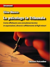Elisa Manco - Lo psicologo in Tribunale. Come effettuare una consulenza tecnica in separazioni, divorzi e affidamento di figli minori.