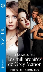 Elisa Marshall - Les milliardaires de Grey Manor - Intégrale 3 romans - L'enfant secret d'une innocente - Promise à un prince scandaleux - Les héritiers de Grey Manor.