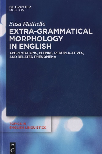 Elisa Mattiello - Extra-Grammatical Morphology in English - Abbreviations, Blends, Reduplicatives, and Related Phenomena.
