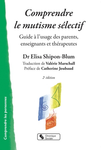 Comprendre le mutisme sélectif. Guide à l'usage des parents, enseignants et thérapeutes 2e édition