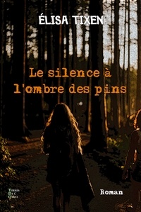 Elisa Tixen - Le silence à l'ombre des pins - Tous les secrets ne s'emportent pas dans la tombe.