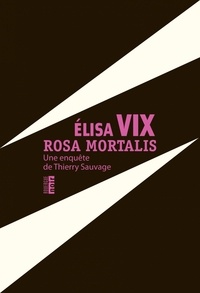 Elisa Vix - Rosa Mortalis - Une enquête de Thierry Sauvage.