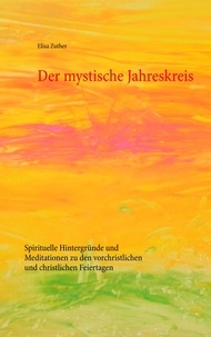 Elisa Zuther - Der mystische Jahreskreis - Spirituelle Hintergründe und Meditationen zu den vorchristlichen und christlichen Feiertagen.