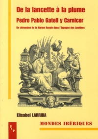 Elisabel Larriba - De la lancette à la plume : Pedro Pablo Gatell y Carnicer - Un chirurgien de la Marine Royale dans l'Espagne des Lumières (1745-1792).