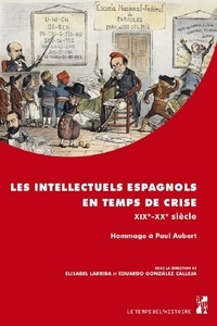 Elisabel Larriba et Eduardo Gonzalez Calleja - Les intellectuels espagnols en temps de crise (XIXe-XXe siècle) - Hommage à Paul Aubert.