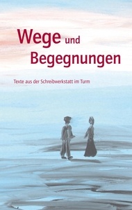 Elisabeth Albers - Wege und Begegnungen - Texte aus der Schreibwerkstatt im Turm.