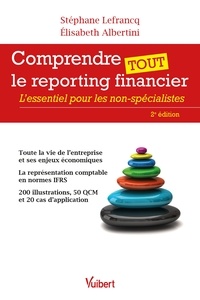 Elisabeth Albertini et Stéphane Lefrancq - Comprendre tout le reporting financier - L'essentiel pour les non-spécialistes.