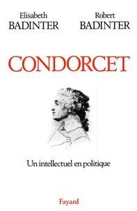 Elisabeth Badinter et Robert Badinter - Condorcet - Un intellectuel en politique (1743-1794).