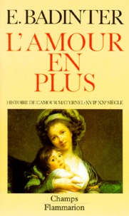 Elisabeth Badinter - L'Amour En Plus. Histoire De L'Amour Maternel (Xviieme-Xxeme Siecle).