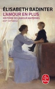Elisabeth Badinter - L'amour en plus - Histoire de l'amour maternel (XVIIème-XXème siècle).