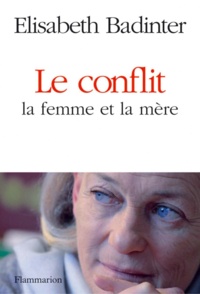 Elisabeth Badinter - Le Conflit - La femme et la mère.