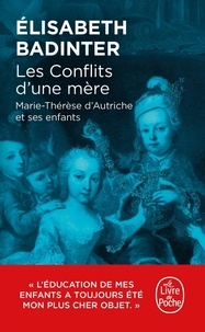 Elisabeth Badinter - Les conflits d'une mère - Marie-Thérèse d'Autriche et ses enfants.