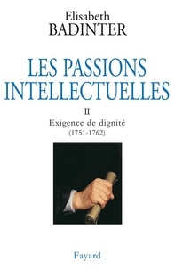 Elisabeth Badinter - Les Passions intellectuelles, tome 2 - Exigence de dignité (1751-1762).