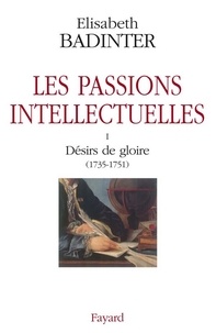 Elisabeth Badinter - Les passions intellectuelles tome I - I Désirs de gloire (1735-1751).