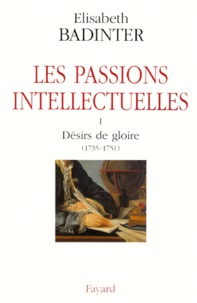 Elisabeth Badinter - Les passions intellectuelles - Tome 1, Désirs de gloire (1735-1751).