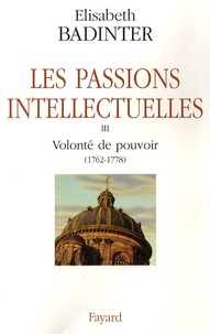 Elisabeth Badinter - Les passions intellectuelles - Tome 3, Volonté de pouvoir 1762-1778.