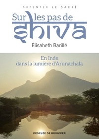 Elisabeth Barillé - Sur les pas de Shiva - En Inde, dans la lumière d' Arunachala.