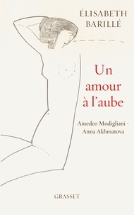 Elisabeth Barillé - Un amour à l'aube - Amedeo Modigliani - Anna Akhmatova.
