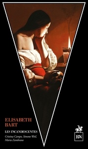 Elisabeth Bart - Les Incandescentes - Simone Weil, Maria Zambrano, Cristina Campo.