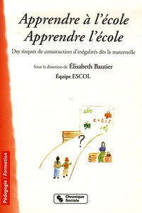 Elisabeth Bautier et  ESCOL - Apprendre à l'école. Apprendre l'école - Des risques de construction d'inégalités dès la maternelle.